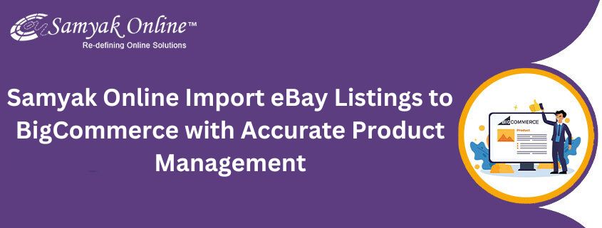 Samyak Online Import eBay Listings to BigCommerce with Accurate Product&nbsp;Management